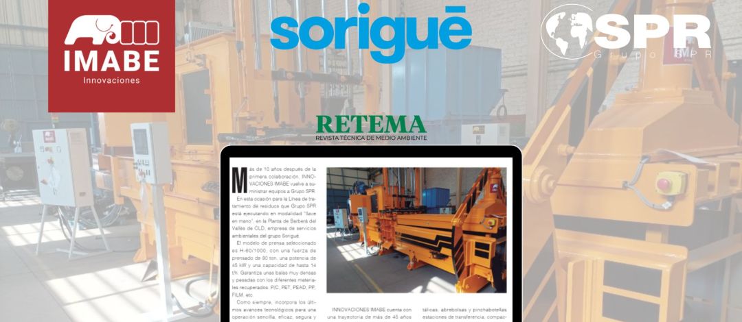 <h1>Artículo en Retema - Especial residuos<br /><br />
<h4><strong>♻ IMABE</strong> suministra equipos a <strong>GRUPO SPR</strong> en la nueva<strong> Planta de CLD</strong> Serveis Ambientals de <strong>Sorigué ♻</strong></h4></h1>
<div>

    <img src="/images/Diseo_sin_ttulo_17.jpg" alt="IMABE en SRR - Feria internacional de la recuperación y el reciclado">


<h3>IMABE articulo en retema</h3>

<p>Imabe Innovaciones en Retema - Revista de reciclaje - Especial residuos</p>

<div><p>Imabe Innovaciones en SRR - Feria internacional de la recuperación y el reciclado</p></div>


</div>
<div><p><span></span></p>
<p><span>IMABE suministra equipos a GRUPO SPR en la nueva Planta de CLD Serveis Ambientals de Sorigué </span><span>♻</span><br /><span> </span><br /><span>Más de 10 años después de la primera colaboración, INNOVACIONES IMABE vuelve a suministrar equipos a GRUPO SPR.</span><br /><span> </span><br /><span>En la Planta de CLD el modelo de prensa seleccionado es el H-60/1000 que trabajará con los diferentes materiales recuperados: papel y cartón, PET, PEAD, PP, Film, etc.</span><br /><span> </span><br /><span>📰👉Te invitamos a leer el artículo completo en el siguiente enlace</span></p>
<p><a href="https://www.retema.es/revista-digital/julio-agosto-8">https://www.retema.es/revista-digital/julio-agosto-8</a></p></div>
<ul>
        <li><a href="https://www.facebook.com/imabeiberica/">facebook</a>
</li>
        <li><a href="https://twitter.com/imabeiberica_es">twitter</a>
</li>
        <li><a href="https://www.linkedin.com/company/imabe-iberica-s-a-?trk=vsrp_companies_cluster_name&trkInfo=VSRPsearchId%3A4316709661437478622340%2CVSRPtargetId%3A10041707%2CVSRPcmpt%3Acompanies_cluster">linkedin</a>
</li>
        <li><a href="https://www.instagram.com/imabeiberica/">instagram</a>
</li>
    </ul>
